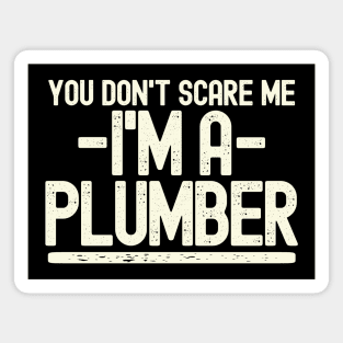 You Don't Scare Me - I'm A Plumber Magnet